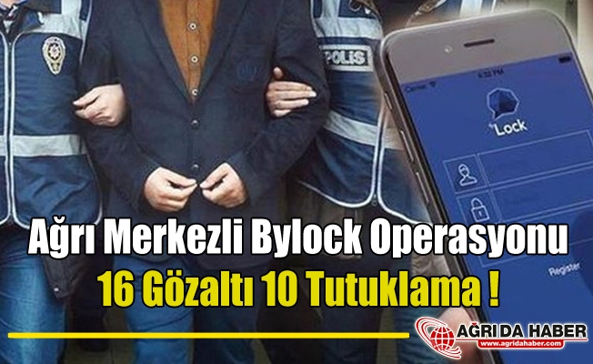 Ağrı Merkezli 8 İlde Bylock Operasyonu: 16 Gözaltı 10 Tutuklama