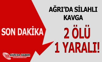 Tutak'ta iki ailele arasında Silahlı kavga: 2 Ölü 1 Yaralı