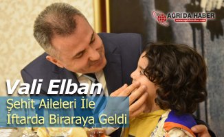 Vali Süleyman Elban Ağrı'da Şehit Aileleri ile iftar etti