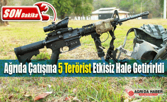 Ağrıda Çatışma 5 Terörist Etkisiz Hale Getirildi