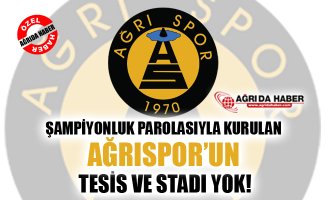 Şampiyonluk Parolasıyla Kurulan Ağrı 1970 Spor'un Tesis ve Stadı Yok!