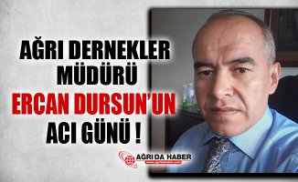 Ağrı Sivil Toplumlar İlişkiler Müdürü Ercan Dursun'un Acı Günü