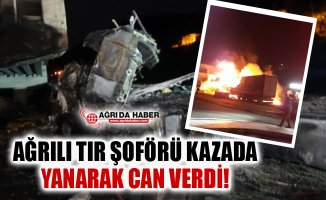 Ağrılı Şoför TIR Kazasında Yanarak Can Verdi