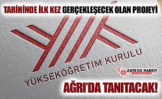 YÖK Tarihinde İlk Kez Gerçekleşecek Olan Projeyi Ağrı'da Tanıtacak