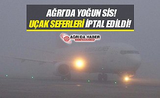 Ağrı'da Yoğun Sisten Dolayı Uçak Seferleri İptal Edildi