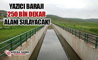 Ağrı Yazıcı Barajı 250 Bin Dekar Araziyi Sulayacak