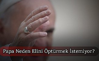 Papa elini neden Öptürmüyor?
