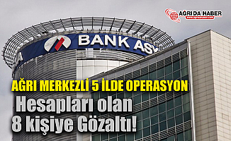 Ağrı'da FETÖ Operasyonları sürüyor! Bank Asya'da hesabı olan 8 kişi gözaltında