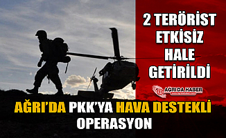 Ağrı'da Hava Destekli PKK Operasyonu: 2 Terörist Öldürüldü