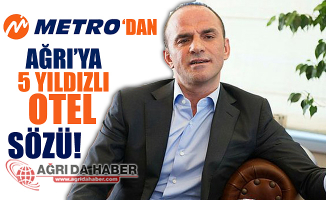 Metro Turizm'den Ağrı'ya 5 Yıldızlı Otel Sözü!