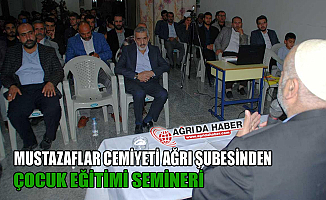 Mustazaflar Cemiyeti Ağrı Şubesinden "Çocuk Eğitimi" Semineri