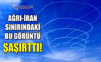 Ağrı-İran Sınırında Gökyüzündeki ilginç görüntü!