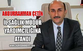 Abdurrahman Çetin; İl Sağlık Müdür Yardımcılığına Atandı