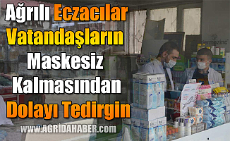 Ağrılı Eczacılar vatandaşın maskesiz kalmasından dolayı tedirgin