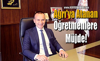 Ağrı'ya Atanan Öğretmenlere Müjde!