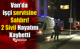 Van'da işçi servisine Saldırı! 2 Sivil Hayatını Kaybetti