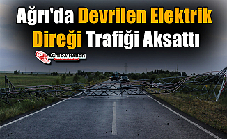 Ağrı'da Devrilen Elektrik Direği Trafiği Aksattı