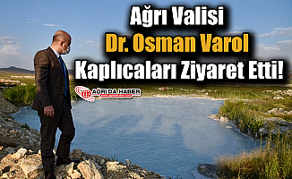 Ağrı Valisi Dr. Osman Varol Kaplıcaları Ziyaret Etti!