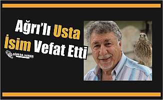 Ağrı’lı Usta İsim Vefat Etti