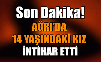 Ağrı'da 14 Yaşındaki Kız Çocuk İntihar Etti