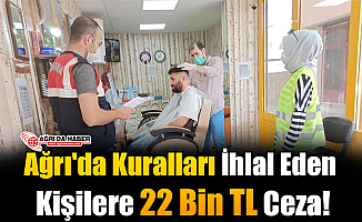 Ağrı'da Kuralları İhlal Eden Kişilere 22 Bin TL Ceza!