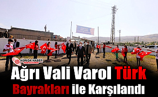 Ağrı Vali Varol Türk Bayrakları ile Karşılandı