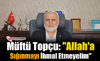 Müftü Topçu: "Allah'a Sığınmayı İhmal Etmeyelim"