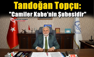 Müftü Topçu: "Bütün camiler Kabe'nin şubesidir"