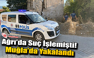 Ağrı’da Suç İşlemişti! Muğla’da Yakalandı