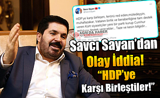Savcı Sayan'dan Bomba İddia! "HDP'ye Karşı Birleştiler"