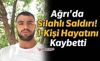 Ağrı'da Silahlı Saldırı! 1 Kişi Hayatını Kaybetti