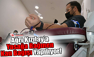 Ağrı Kızılay’a Yasağa Rağmen Kan Bağışı Yapılıyor!