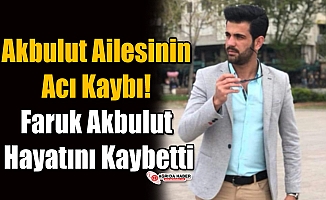 Akbulut Ailesinin Acı Kaybı! Faruk Akbulut Hayatını Kaybetti