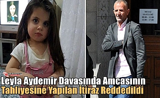 Leyla Davasında Amcasının Tahliyesine Yapılan İtiraz Reddedildi