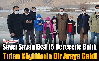 Savcı Sayan Eksi 15 Derecede Balık Tutan Köylülerle Bir Araya Geldi