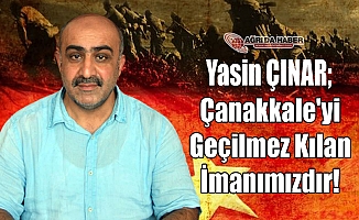 Yasin Çınar; Çanakkale'yi Geçilmez kılan imanımızdır