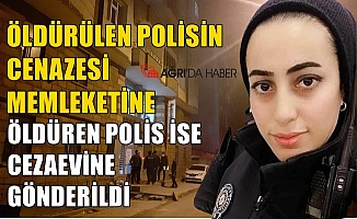 Ağrı'da öldürülen polisin cenazesi memleketine öldüren ise cezaevine