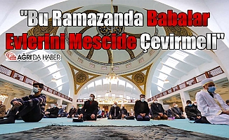"Bu Ramazanda Babalar Evlerini Mescide Çevirmeli"