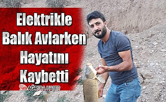 Ağrı'da Elektrik İle Balık Avlarken Hayatını Kaybetti