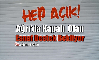 Ağrı'da Kapalı Esnaf Destek Bekliyor