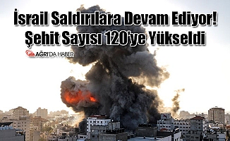 İsrail Saldırılara Devam Ediyor! Şehit Sayısı 120 Oldu