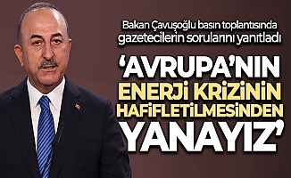 Bakan Çavuşoğlu: 'Avrupa'nın enerji krizinin hafifletilmesinden yanayız'
