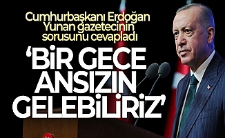 Cumhurbaşkanı Erdoğan'dan Yunan gazeteciye 'Bir gece ansızın gelebiliriz' yanıtı