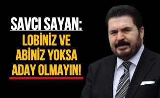 Siyasetçi Savcı Sayan: Lobiniz ve abiniz yoksa boşuna aday adayı olmayın!