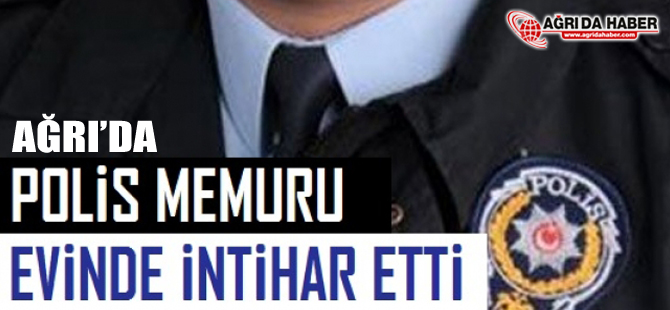 Ağrı'da Polis Memuru Beylik Tabancasıyla İntihar etti