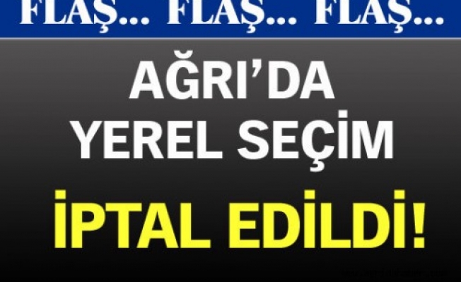 Ağrıda Seçimler İptal