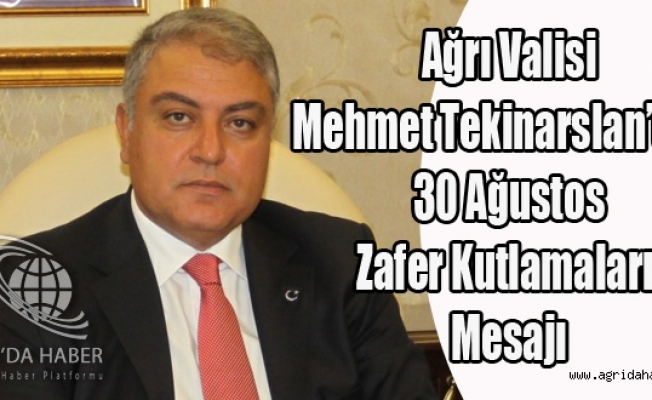 Ağrı Valisi Tekinarslanın Zafer Bayramı Mesajı
