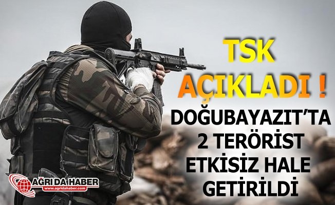 TSK açıkladı Doğubayazıt#039;ta 2 Terörist Etkisiz hale getirildi