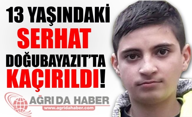 13 Yaşındaki Serhat ERASLAN Doğubayazıt#039;ta Kaçırıldı!