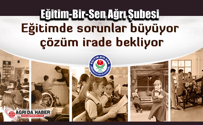Eğitim-Bir-Sen Ağrı Şubesi quot;Eğitimde sorunlar büyüyor, çözüm irade bekliyorquot;